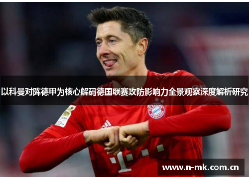 以科曼对阵德甲为核心解码德国联赛攻防影响力全景观察深度解析研究